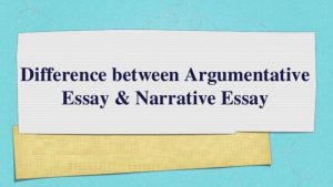 Difference Between Narrative and Argumentative College Papers